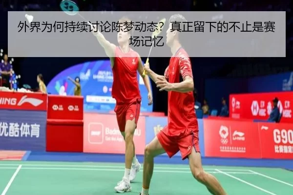 外界为何持续讨论陈梦动态？真正留下的不止是赛场记忆